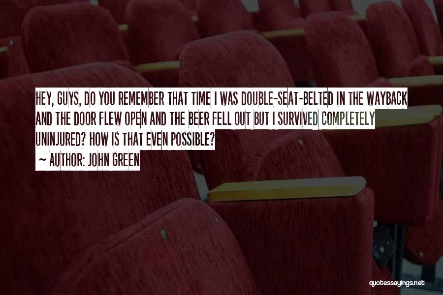 John Green Quotes: Hey, Guys, Do You Remember That Time I Was Double-seat-belted In The Wayback And The Door Flew Open And The