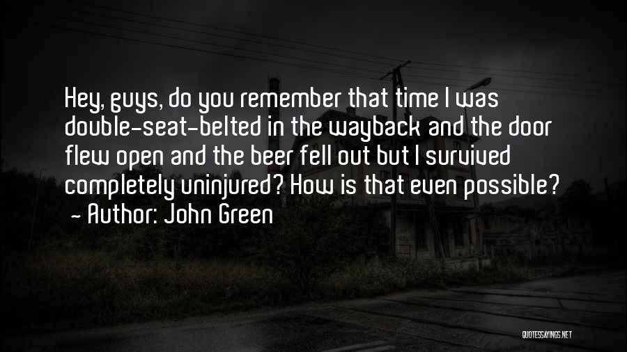 John Green Quotes: Hey, Guys, Do You Remember That Time I Was Double-seat-belted In The Wayback And The Door Flew Open And The