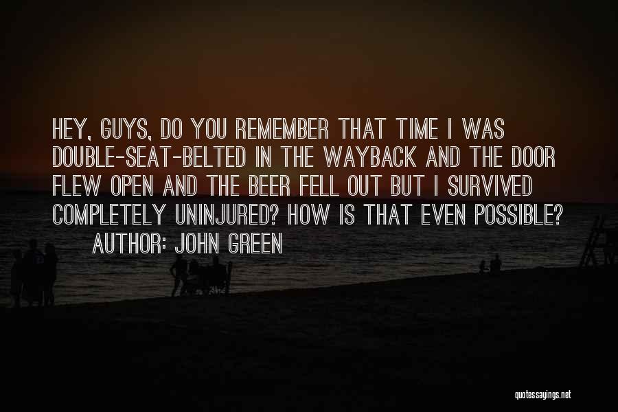 John Green Quotes: Hey, Guys, Do You Remember That Time I Was Double-seat-belted In The Wayback And The Door Flew Open And The