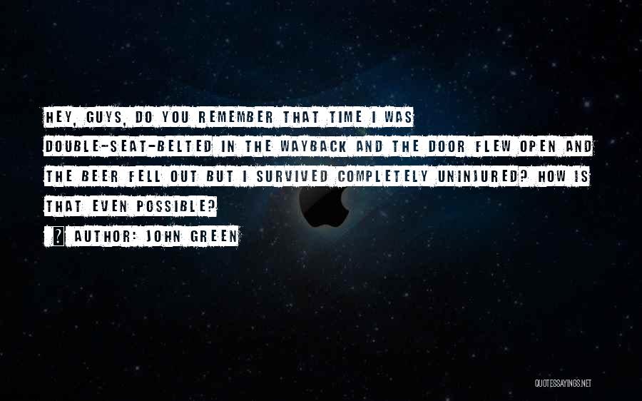 John Green Quotes: Hey, Guys, Do You Remember That Time I Was Double-seat-belted In The Wayback And The Door Flew Open And The