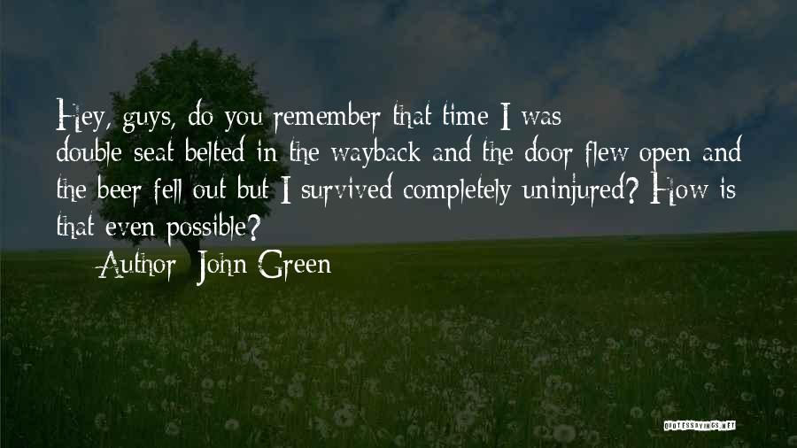 John Green Quotes: Hey, Guys, Do You Remember That Time I Was Double-seat-belted In The Wayback And The Door Flew Open And The