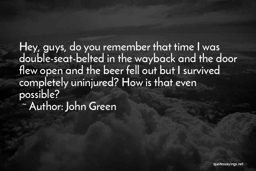 John Green Quotes: Hey, Guys, Do You Remember That Time I Was Double-seat-belted In The Wayback And The Door Flew Open And The