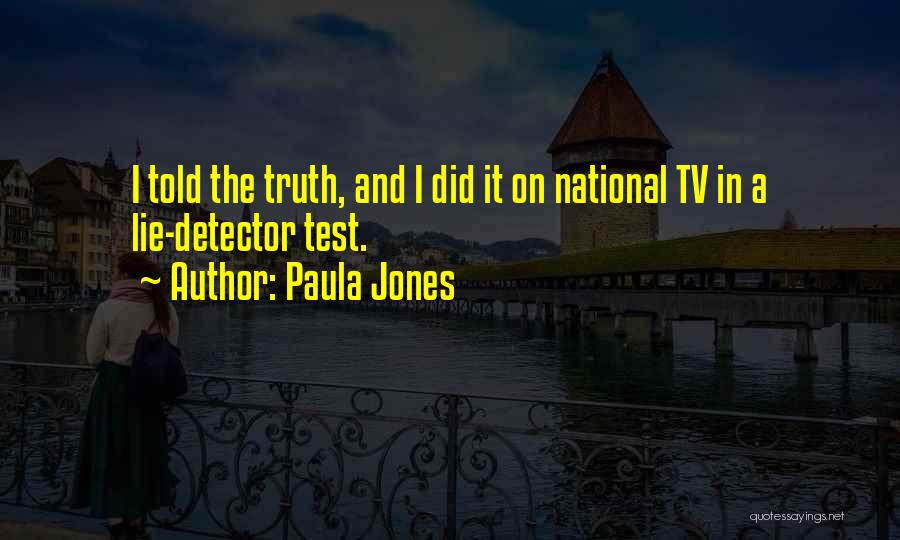 Paula Jones Quotes: I Told The Truth, And I Did It On National Tv In A Lie-detector Test.