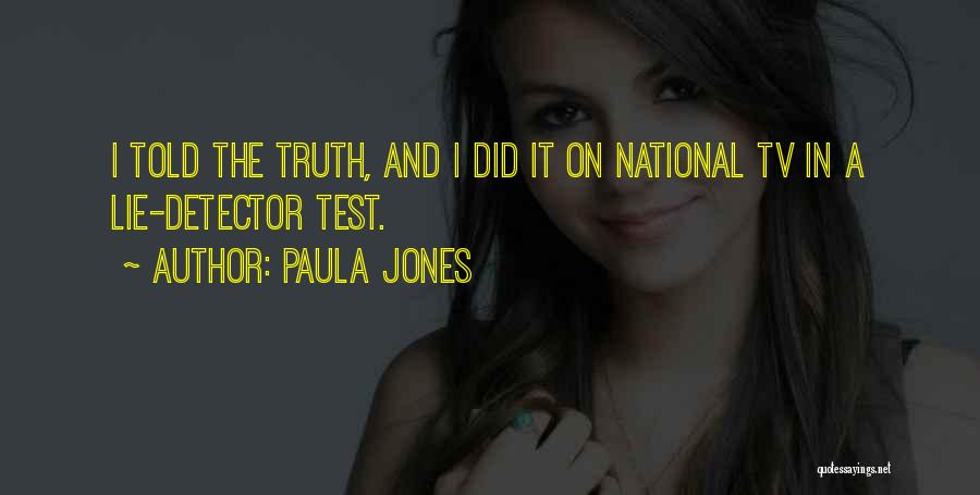 Paula Jones Quotes: I Told The Truth, And I Did It On National Tv In A Lie-detector Test.