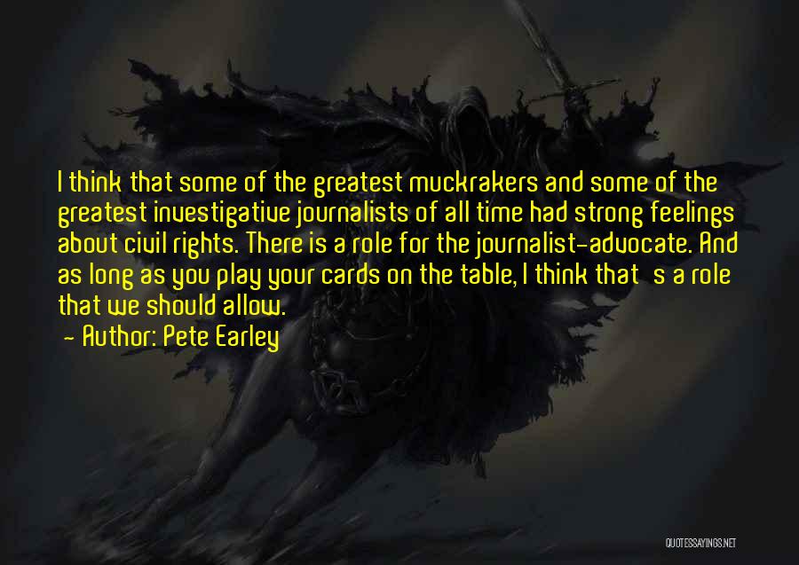 Pete Earley Quotes: I Think That Some Of The Greatest Muckrakers And Some Of The Greatest Investigative Journalists Of All Time Had Strong