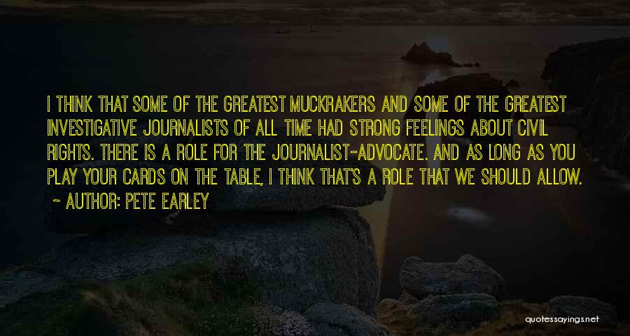 Pete Earley Quotes: I Think That Some Of The Greatest Muckrakers And Some Of The Greatest Investigative Journalists Of All Time Had Strong