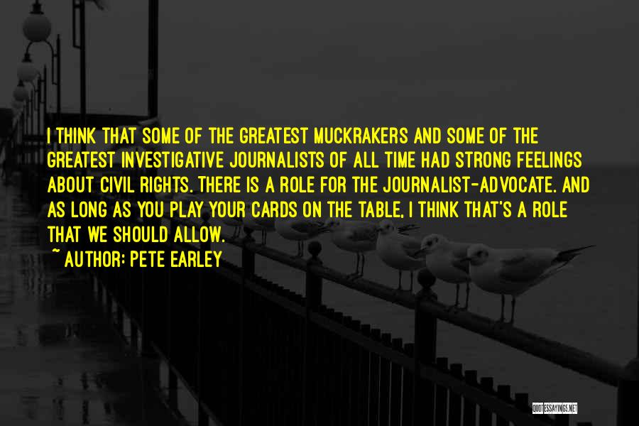 Pete Earley Quotes: I Think That Some Of The Greatest Muckrakers And Some Of The Greatest Investigative Journalists Of All Time Had Strong
