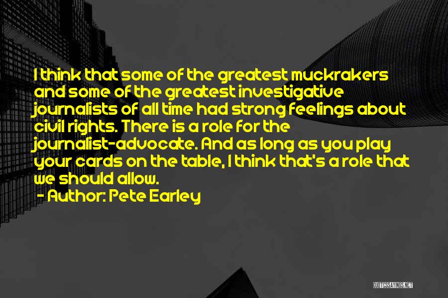 Pete Earley Quotes: I Think That Some Of The Greatest Muckrakers And Some Of The Greatest Investigative Journalists Of All Time Had Strong