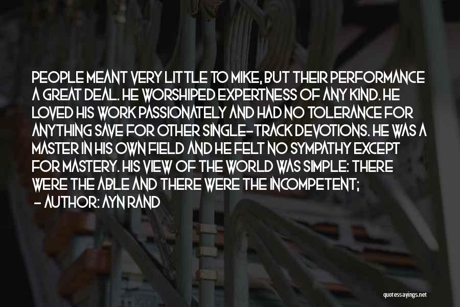 Ayn Rand Quotes: People Meant Very Little To Mike, But Their Performance A Great Deal. He Worshiped Expertness Of Any Kind. He Loved
