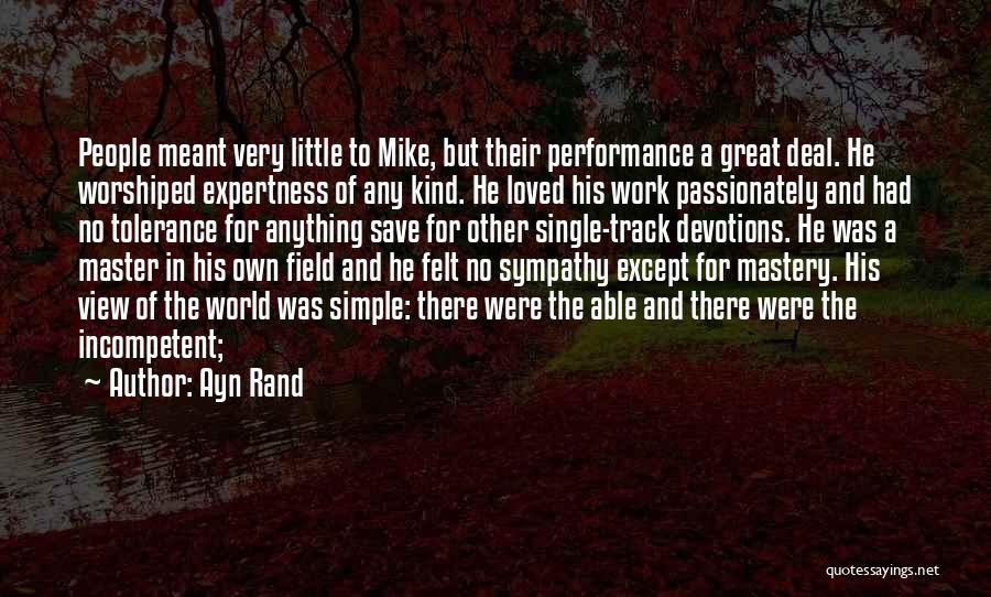 Ayn Rand Quotes: People Meant Very Little To Mike, But Their Performance A Great Deal. He Worshiped Expertness Of Any Kind. He Loved