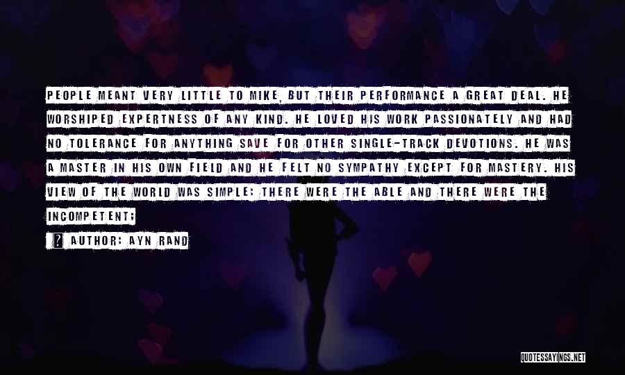 Ayn Rand Quotes: People Meant Very Little To Mike, But Their Performance A Great Deal. He Worshiped Expertness Of Any Kind. He Loved