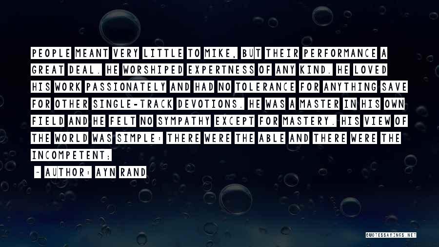 Ayn Rand Quotes: People Meant Very Little To Mike, But Their Performance A Great Deal. He Worshiped Expertness Of Any Kind. He Loved