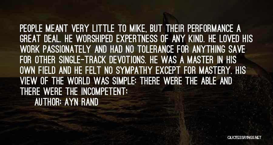 Ayn Rand Quotes: People Meant Very Little To Mike, But Their Performance A Great Deal. He Worshiped Expertness Of Any Kind. He Loved