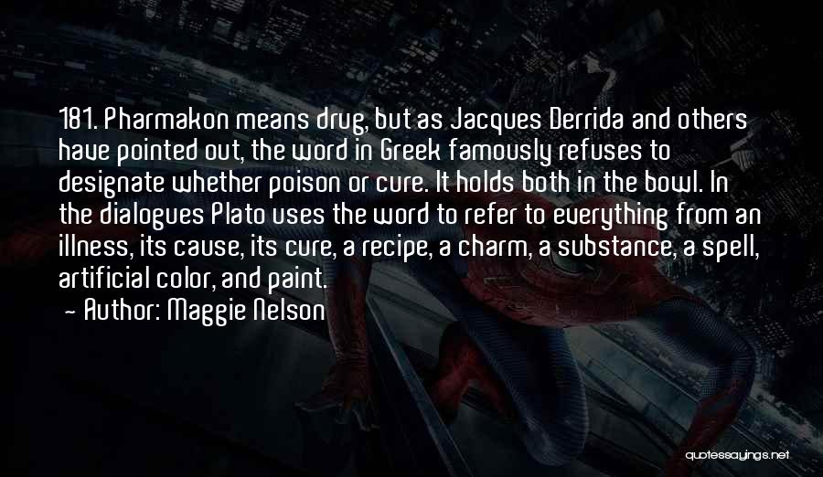 Maggie Nelson Quotes: 181. Pharmakon Means Drug, But As Jacques Derrida And Others Have Pointed Out, The Word In Greek Famously Refuses To