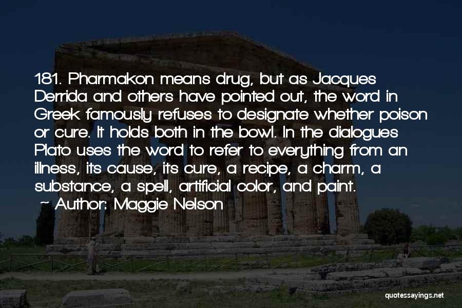 Maggie Nelson Quotes: 181. Pharmakon Means Drug, But As Jacques Derrida And Others Have Pointed Out, The Word In Greek Famously Refuses To