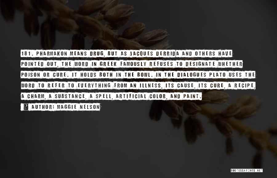 Maggie Nelson Quotes: 181. Pharmakon Means Drug, But As Jacques Derrida And Others Have Pointed Out, The Word In Greek Famously Refuses To