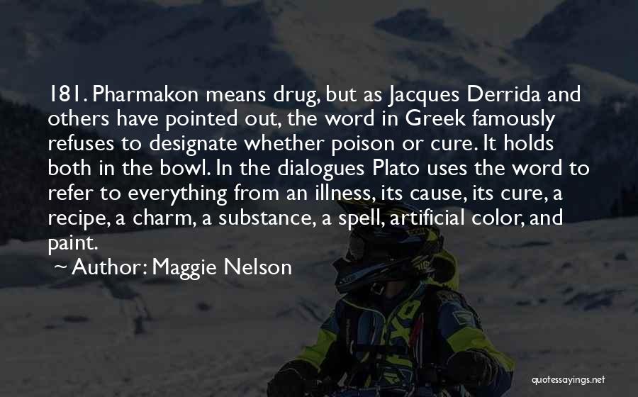 Maggie Nelson Quotes: 181. Pharmakon Means Drug, But As Jacques Derrida And Others Have Pointed Out, The Word In Greek Famously Refuses To