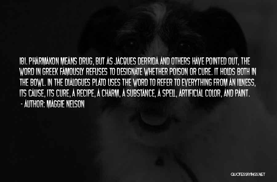Maggie Nelson Quotes: 181. Pharmakon Means Drug, But As Jacques Derrida And Others Have Pointed Out, The Word In Greek Famously Refuses To
