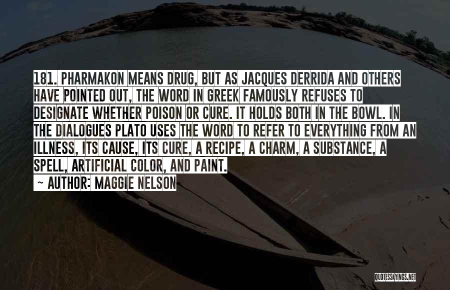 Maggie Nelson Quotes: 181. Pharmakon Means Drug, But As Jacques Derrida And Others Have Pointed Out, The Word In Greek Famously Refuses To