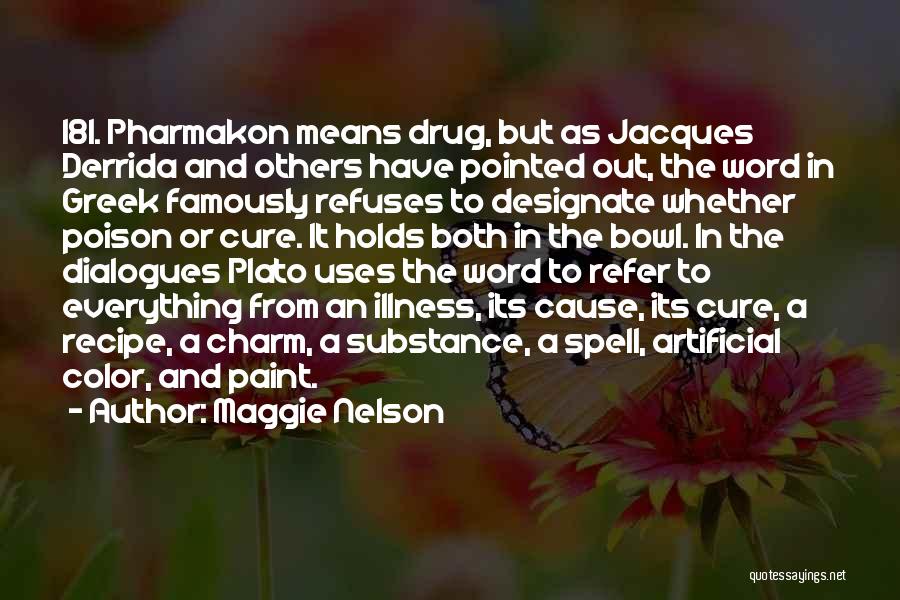 Maggie Nelson Quotes: 181. Pharmakon Means Drug, But As Jacques Derrida And Others Have Pointed Out, The Word In Greek Famously Refuses To