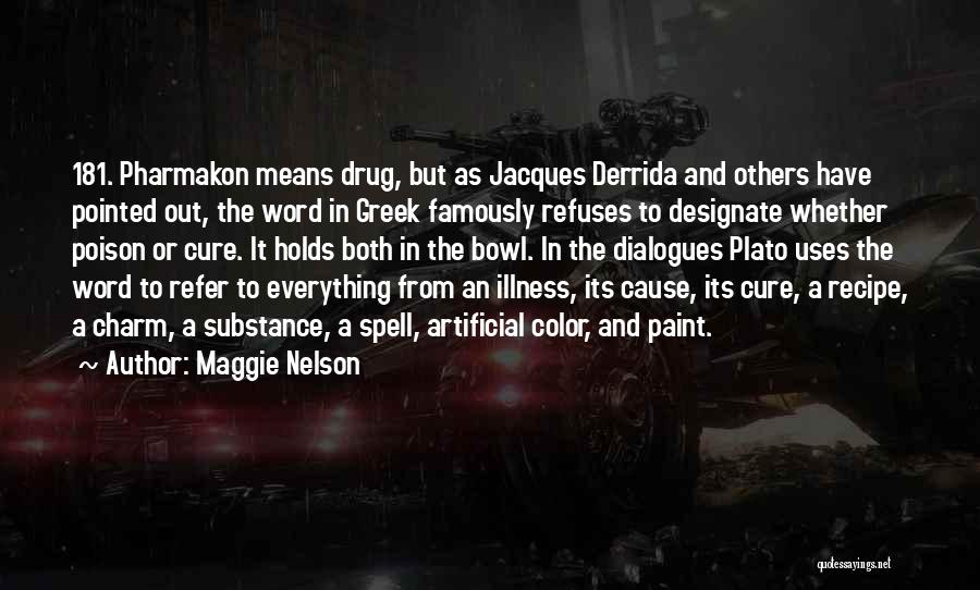 Maggie Nelson Quotes: 181. Pharmakon Means Drug, But As Jacques Derrida And Others Have Pointed Out, The Word In Greek Famously Refuses To