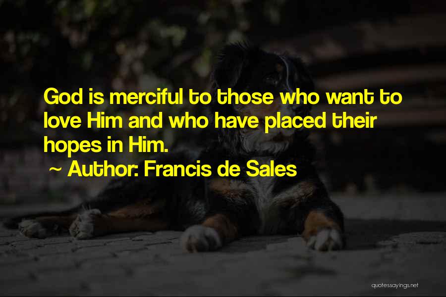 Francis De Sales Quotes: God Is Merciful To Those Who Want To Love Him And Who Have Placed Their Hopes In Him.