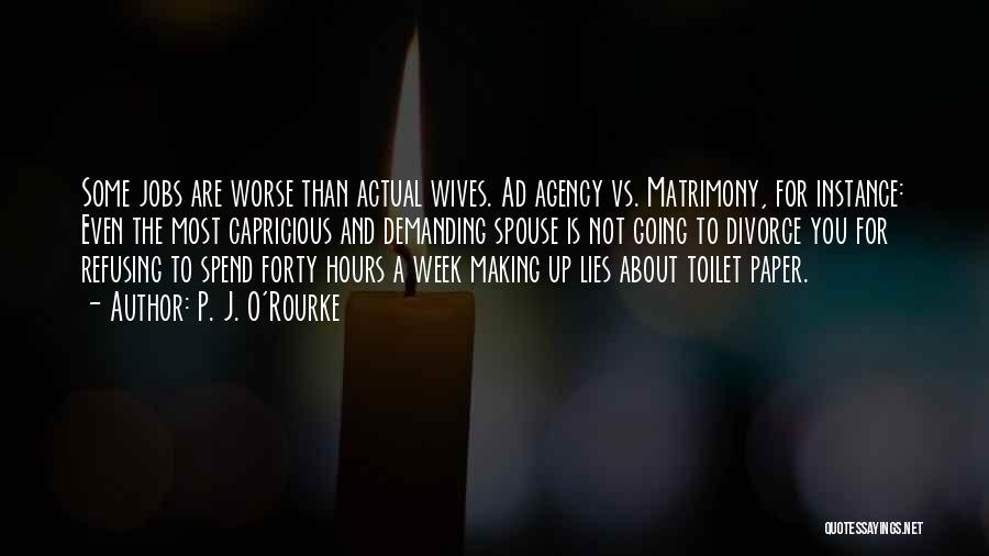 P. J. O'Rourke Quotes: Some Jobs Are Worse Than Actual Wives. Ad Agency Vs. Matrimony, For Instance: Even The Most Capricious And Demanding Spouse