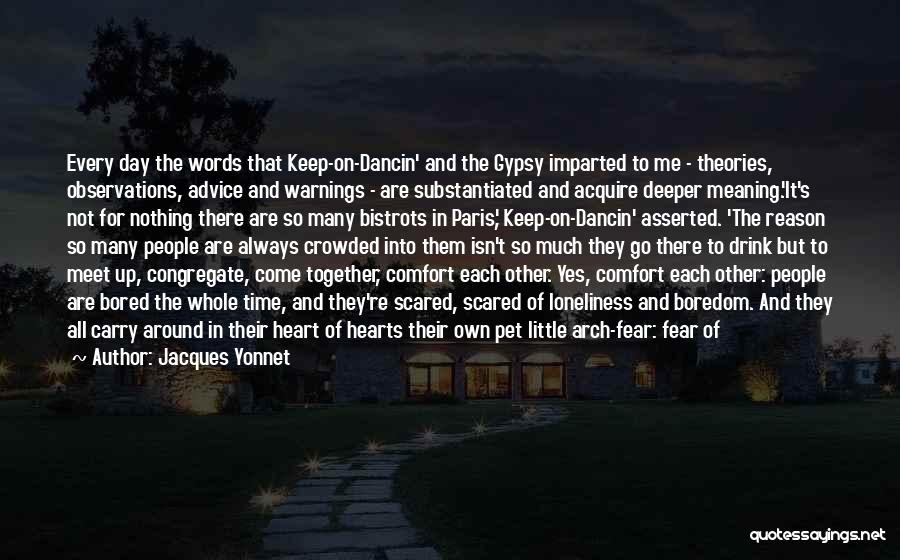 Jacques Yonnet Quotes: Every Day The Words That Keep-on-dancin' And The Gypsy Imparted To Me - Theories, Observations, Advice And Warnings - Are