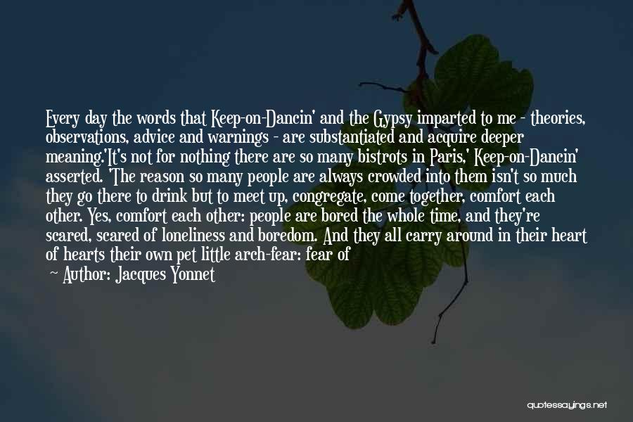 Jacques Yonnet Quotes: Every Day The Words That Keep-on-dancin' And The Gypsy Imparted To Me - Theories, Observations, Advice And Warnings - Are