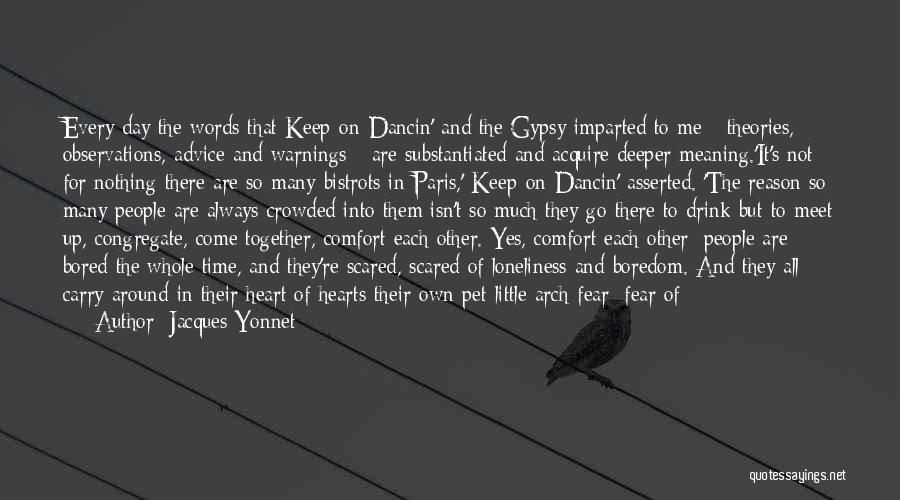 Jacques Yonnet Quotes: Every Day The Words That Keep-on-dancin' And The Gypsy Imparted To Me - Theories, Observations, Advice And Warnings - Are