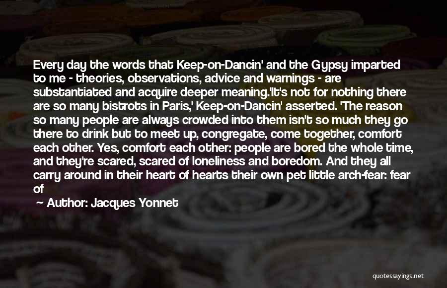 Jacques Yonnet Quotes: Every Day The Words That Keep-on-dancin' And The Gypsy Imparted To Me - Theories, Observations, Advice And Warnings - Are