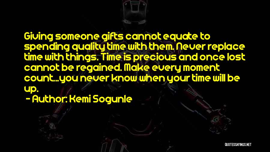 Kemi Sogunle Quotes: Giving Someone Gifts Cannot Equate To Spending Quality Time With Them. Never Replace Time With Things. Time Is Precious And