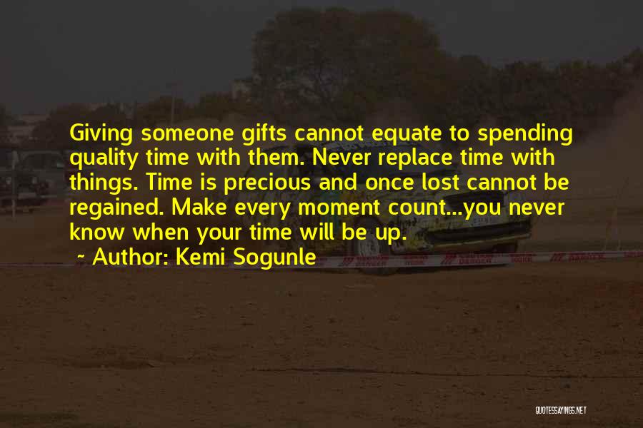 Kemi Sogunle Quotes: Giving Someone Gifts Cannot Equate To Spending Quality Time With Them. Never Replace Time With Things. Time Is Precious And