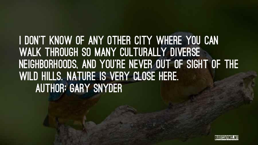 Gary Snyder Quotes: I Don't Know Of Any Other City Where You Can Walk Through So Many Culturally Diverse Neighborhoods, And You're Never