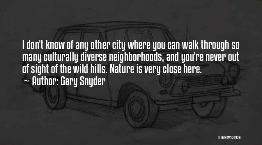Gary Snyder Quotes: I Don't Know Of Any Other City Where You Can Walk Through So Many Culturally Diverse Neighborhoods, And You're Never