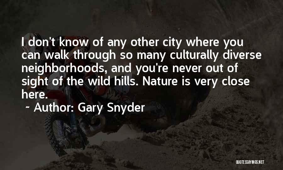 Gary Snyder Quotes: I Don't Know Of Any Other City Where You Can Walk Through So Many Culturally Diverse Neighborhoods, And You're Never