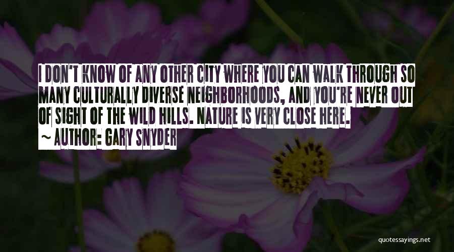 Gary Snyder Quotes: I Don't Know Of Any Other City Where You Can Walk Through So Many Culturally Diverse Neighborhoods, And You're Never