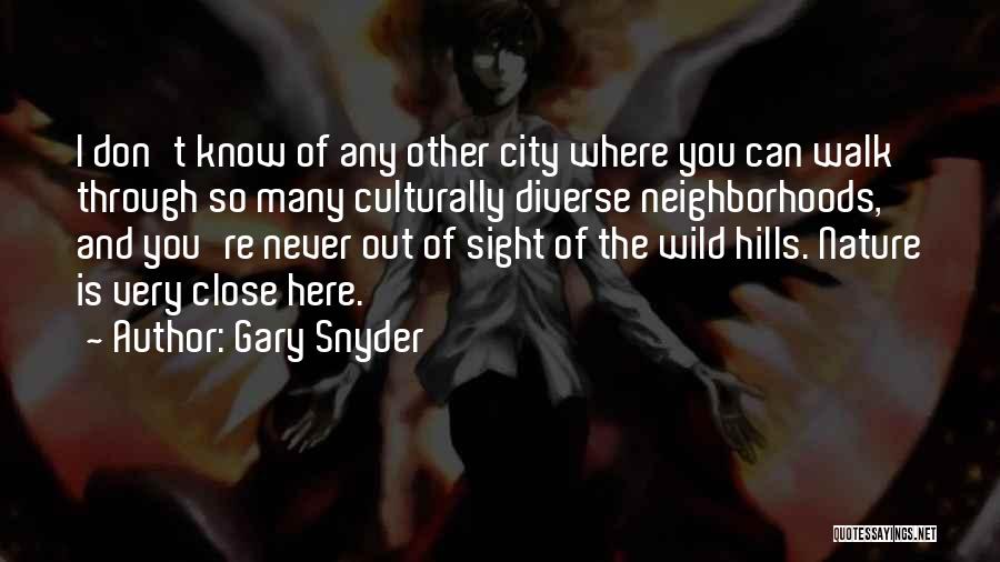 Gary Snyder Quotes: I Don't Know Of Any Other City Where You Can Walk Through So Many Culturally Diverse Neighborhoods, And You're Never