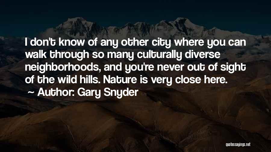 Gary Snyder Quotes: I Don't Know Of Any Other City Where You Can Walk Through So Many Culturally Diverse Neighborhoods, And You're Never