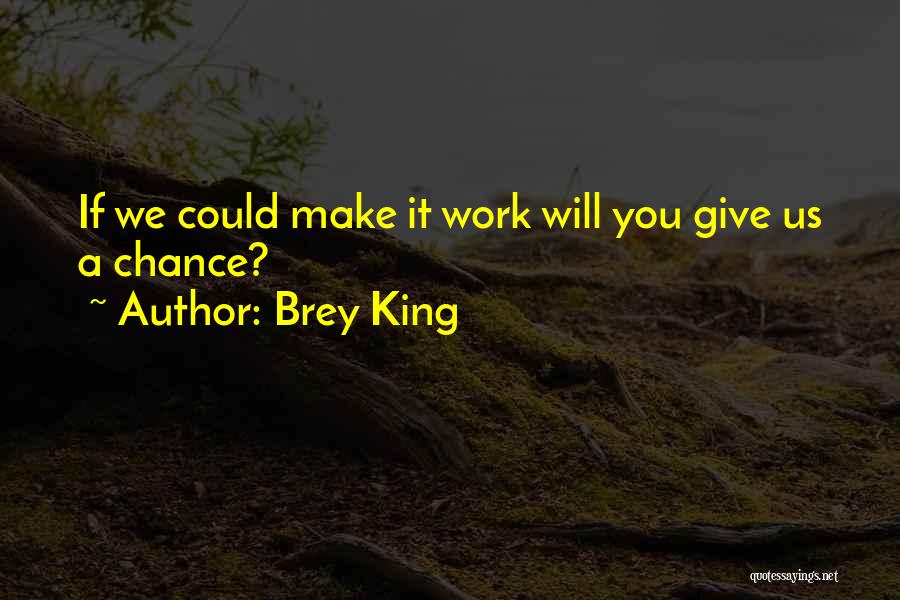 Brey King Quotes: If We Could Make It Work Will You Give Us A Chance?