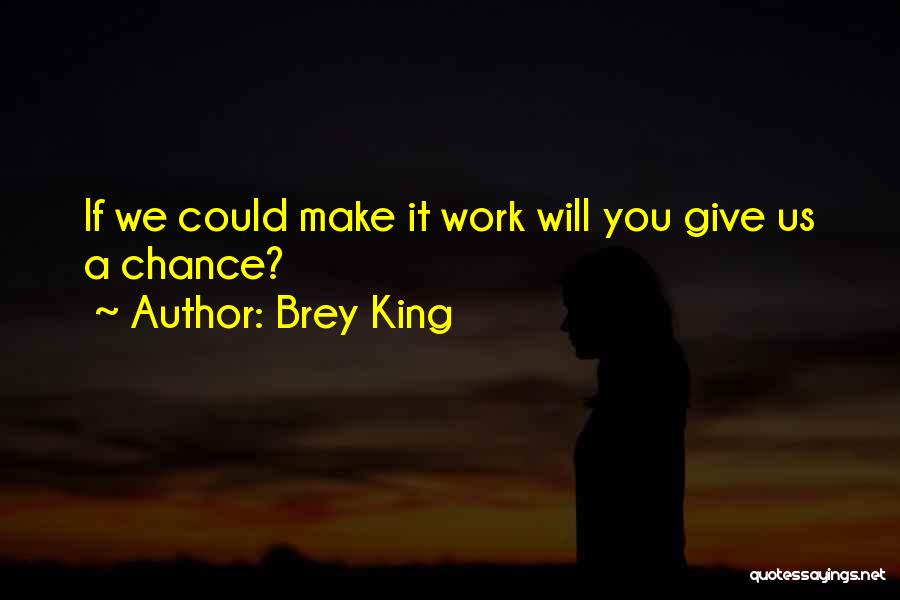 Brey King Quotes: If We Could Make It Work Will You Give Us A Chance?