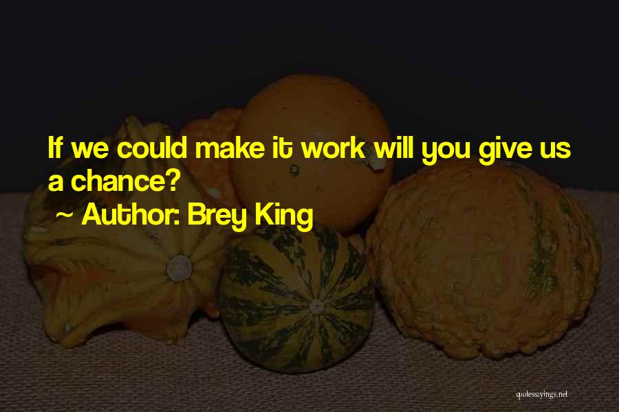 Brey King Quotes: If We Could Make It Work Will You Give Us A Chance?