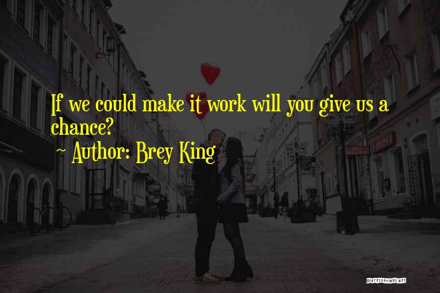 Brey King Quotes: If We Could Make It Work Will You Give Us A Chance?