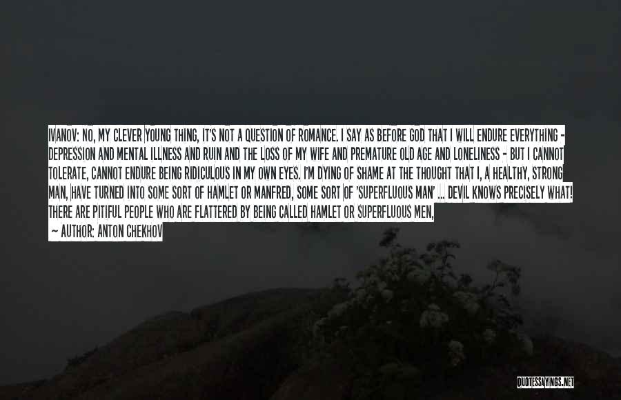 Anton Chekhov Quotes: Ivanov: No, My Clever Young Thing, It's Not A Question Of Romance. I Say As Before God That I Will