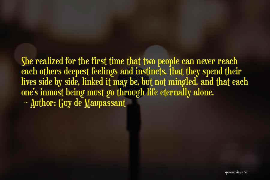 Guy De Maupassant Quotes: She Realized For The First Time That Two People Can Never Reach Each Others Deepest Feelings And Instincts, That They