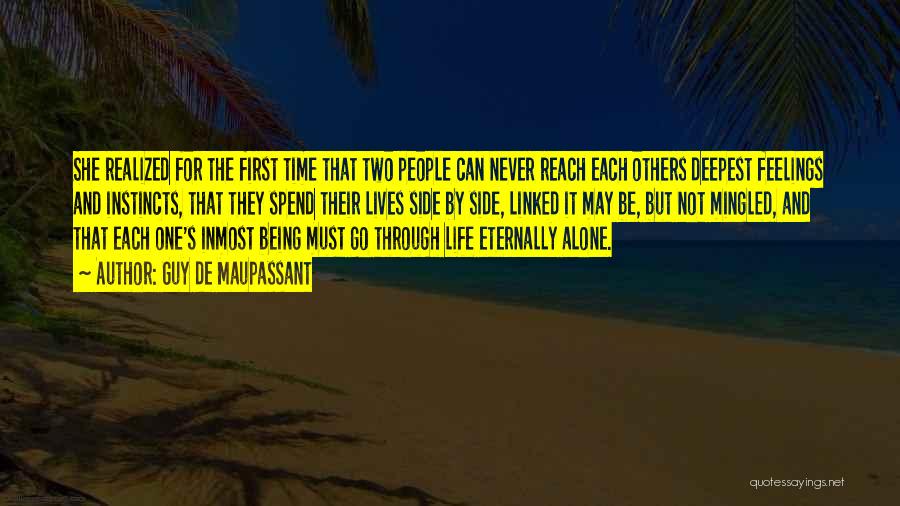 Guy De Maupassant Quotes: She Realized For The First Time That Two People Can Never Reach Each Others Deepest Feelings And Instincts, That They