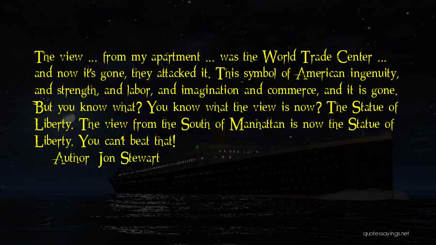 Jon Stewart Quotes: The View ... From My Apartment ... Was The World Trade Center ... And Now It's Gone, They Attacked It.