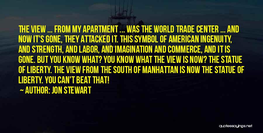 Jon Stewart Quotes: The View ... From My Apartment ... Was The World Trade Center ... And Now It's Gone, They Attacked It.