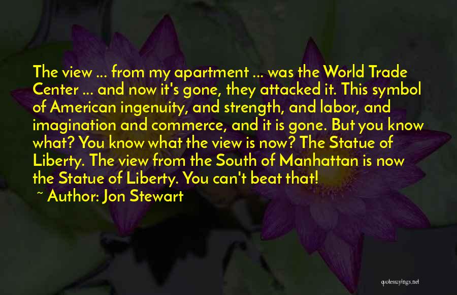 Jon Stewart Quotes: The View ... From My Apartment ... Was The World Trade Center ... And Now It's Gone, They Attacked It.