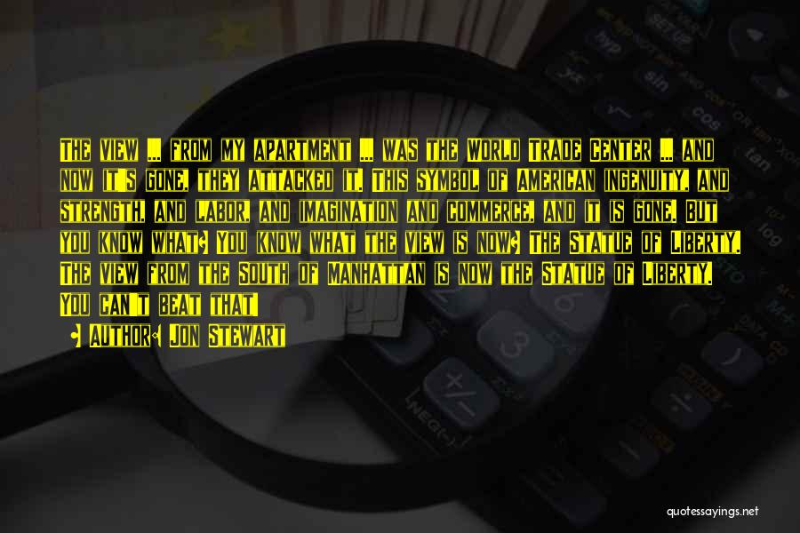 Jon Stewart Quotes: The View ... From My Apartment ... Was The World Trade Center ... And Now It's Gone, They Attacked It.
